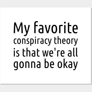 My Favorite Conspiracy Theory: We're All Gonna Be Okay Posters and Art